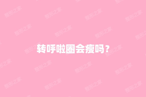 转呼啦圈会瘦吗？