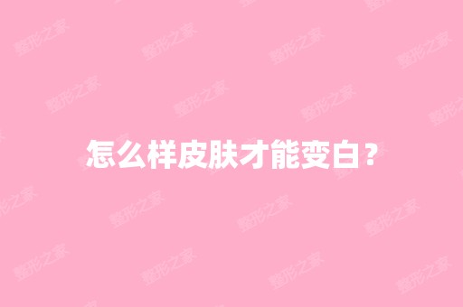 怎么样皮肤才能变白？