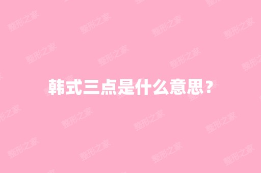 韩式三点是什么意思？