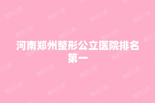 河南郑州整形公立医院排名第一