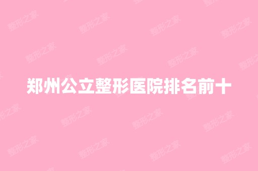 郑州公立整形医院排名前十