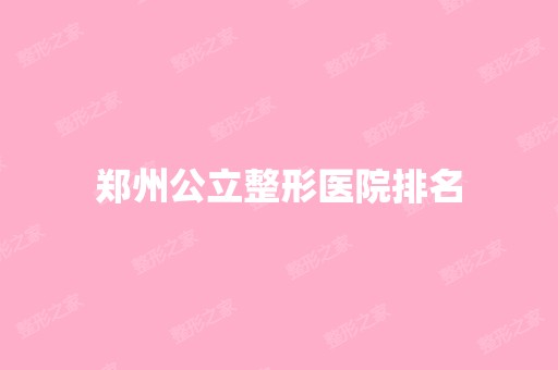 郑州公立整形医院排名