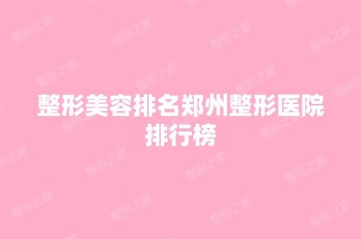 整形美容排名郑州整形医院排行榜