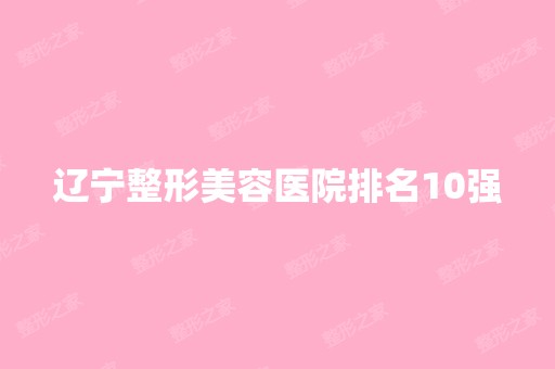 辽宁整形美容医院排名10强