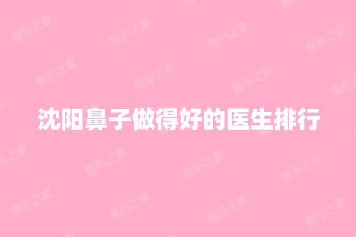 沈阳鼻子做得好的医生排行