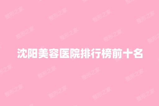 沈阳美容医院排行榜前十名