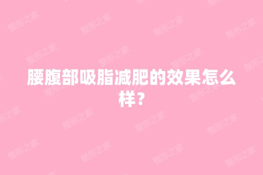 腰腹部吸脂减肥的效果怎么样？