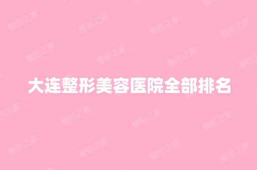 大连整形美容医院全部排名