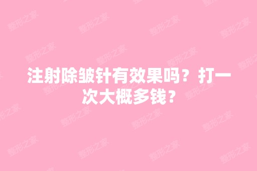 注射除皱针有效果吗？打一次大概多钱？