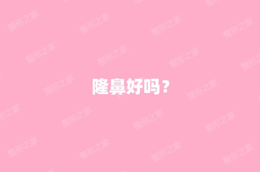 隆鼻好吗？