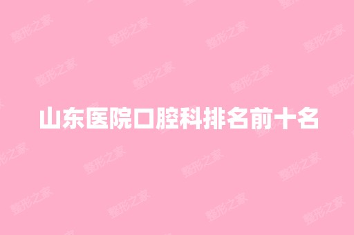 山东医院口腔科排名前十名