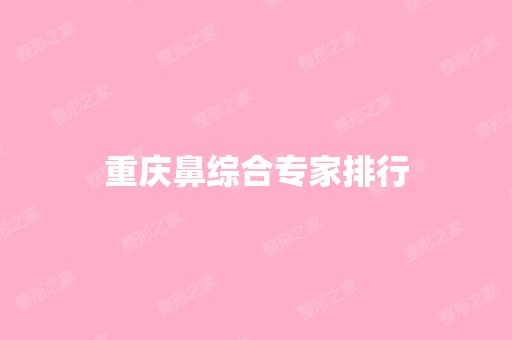 重庆鼻综合专家排行