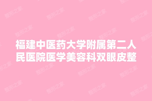 福建中医药大学附属第二人民医院医学美容科双眼皮整形