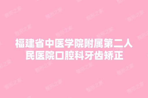 福建省中医学院附属第二人民医院口腔科牙齿矫正