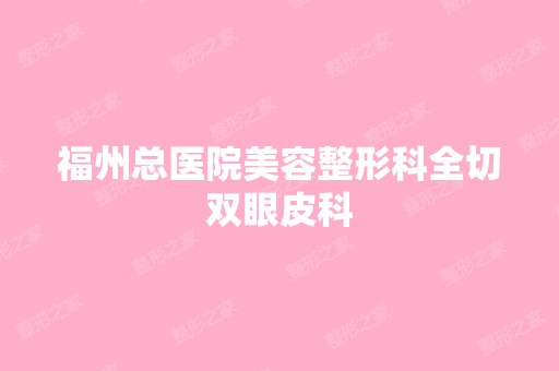 福州总医院美容整形科全切双眼皮科