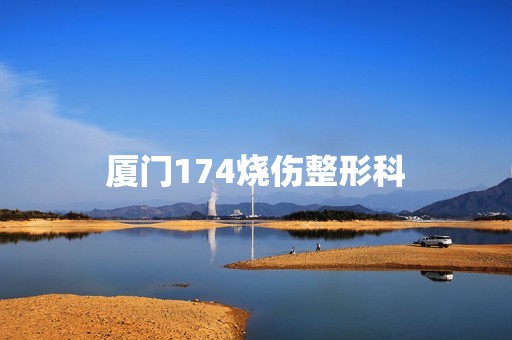 厦门174烧伤整形科