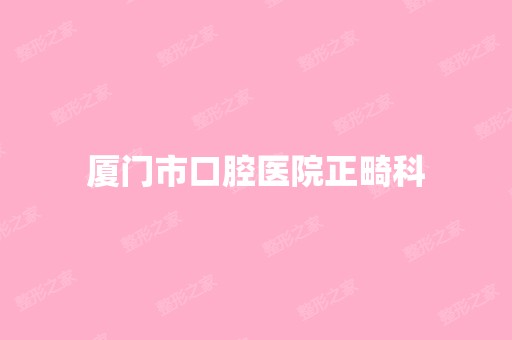 厦门市口腔医院正畸科