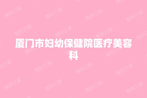 厦门市妇幼保健院医疗美容科