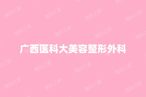 广西医科大美容整形外科