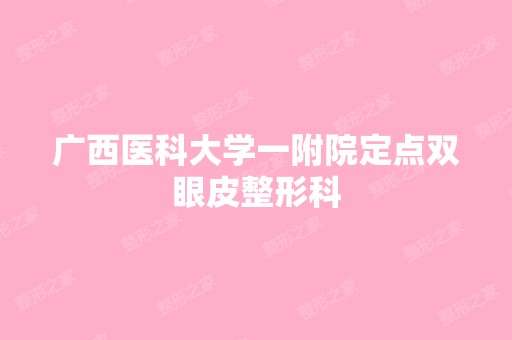 广西医科大学一附院定点双眼皮整形科