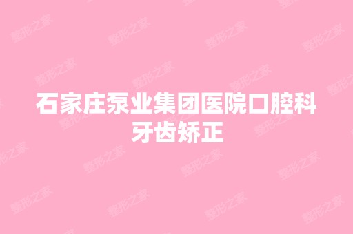 石家庄泵业集团医院口腔科牙齿矫正