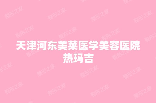 天津河东美莱医学美容医院热玛吉