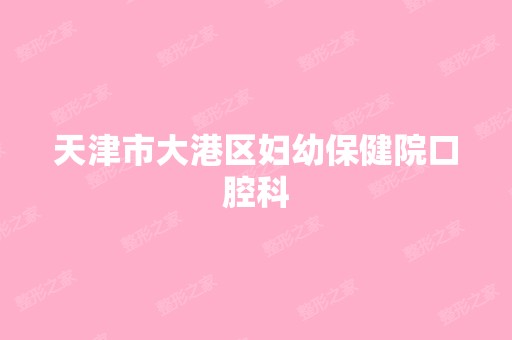 天津市大港区妇幼保健院口腔科