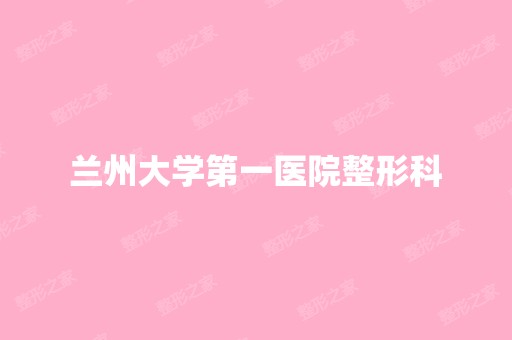 兰州大学第一医院整形科