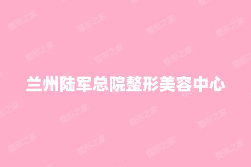 兰州陆军总院整形美容中心