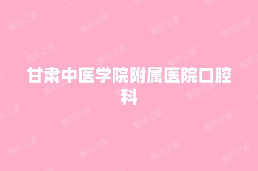 甘肃中医学院附属医院口腔科