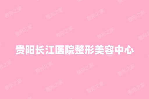 贵阳长江医院整形美容中心