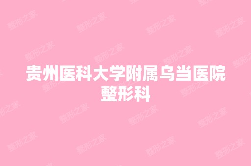 贵州医科大学附属乌当医院整形科