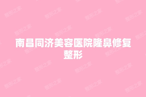 南昌同济美容医院隆鼻修复整形