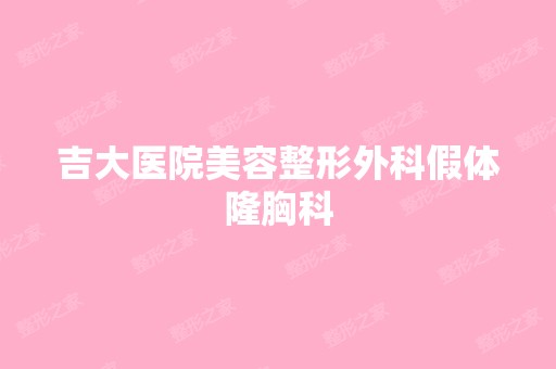 吉大医院美容整形外科假体隆胸科