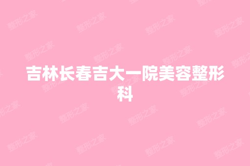 吉林长春吉大一院美容整形科