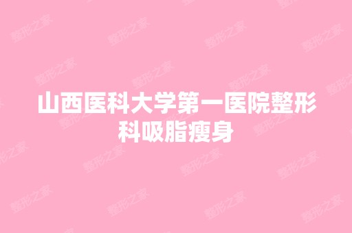 山西医科大学第一医院整形科吸脂瘦身