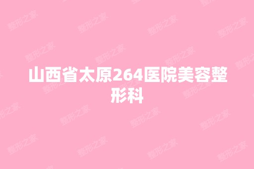 山西省太原264医院美容整形科