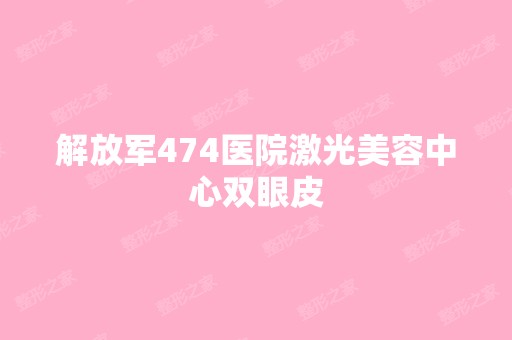 解放军474医院激光美容中心双眼皮