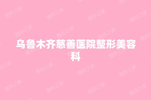 乌鲁木齐慈善医院整形美容科