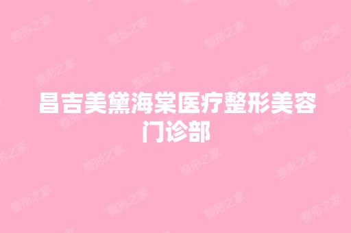 昌吉美黛海棠医疗整形美容门诊部