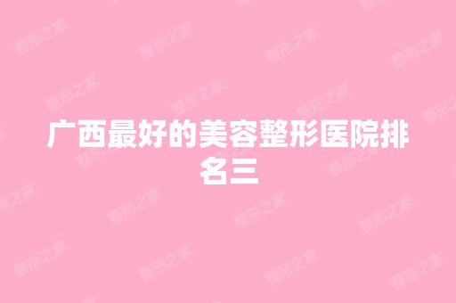 广西比较好的美容整形医院排名三