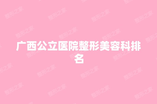 广西公立医院整形美容科排名