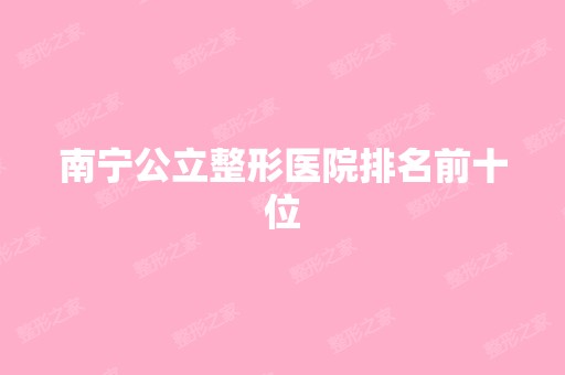 南宁公立整形医院排名前十位