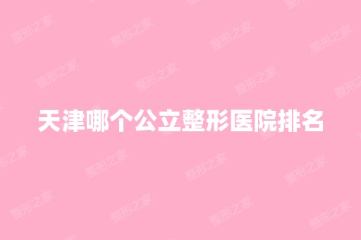 天津哪个公立整形医院排名