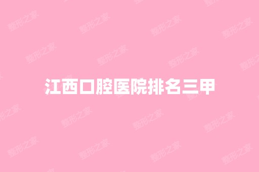 江西口腔医院排名三甲