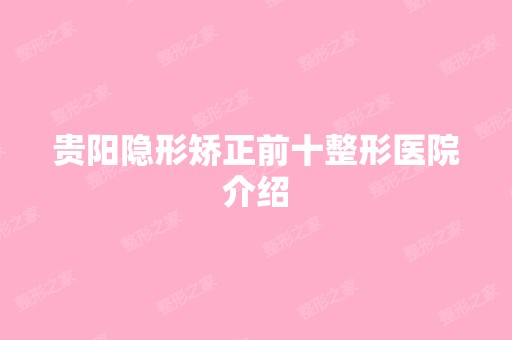 贵阳隐形矫正前十整形医院介绍