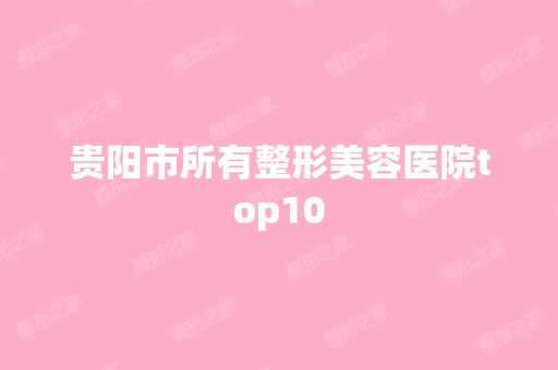 贵阳市所有整形美容医院top10