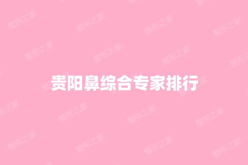 贵阳鼻综合专家排行