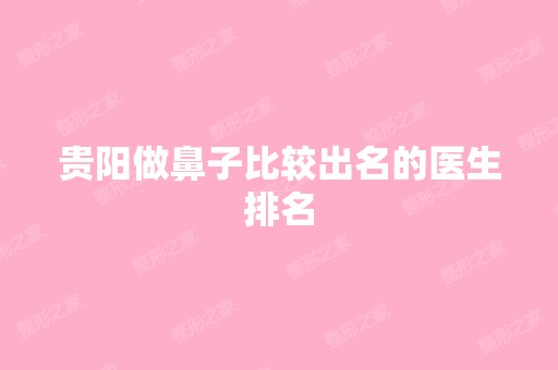 贵阳做鼻子比较出名的医生排名