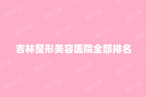 吉林整形美容医院全部排名